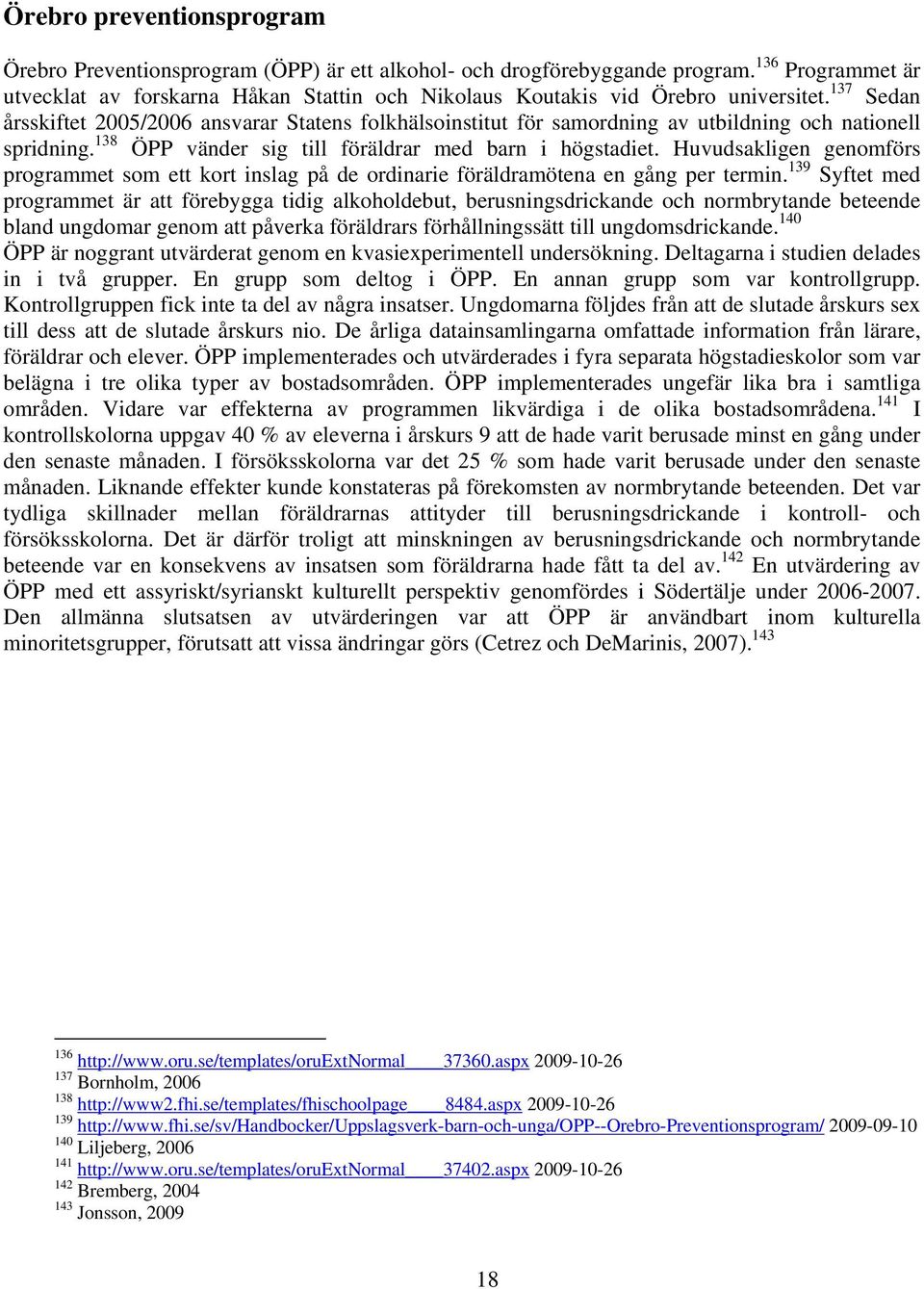 137 Sedan årsskiftet 2005/2006 ansvarar Statens folkhälsoinstitut för samordning av utbildning och nationell spridning. 138 ÖPP vänder sig till föräldrar med barn i högstadiet.