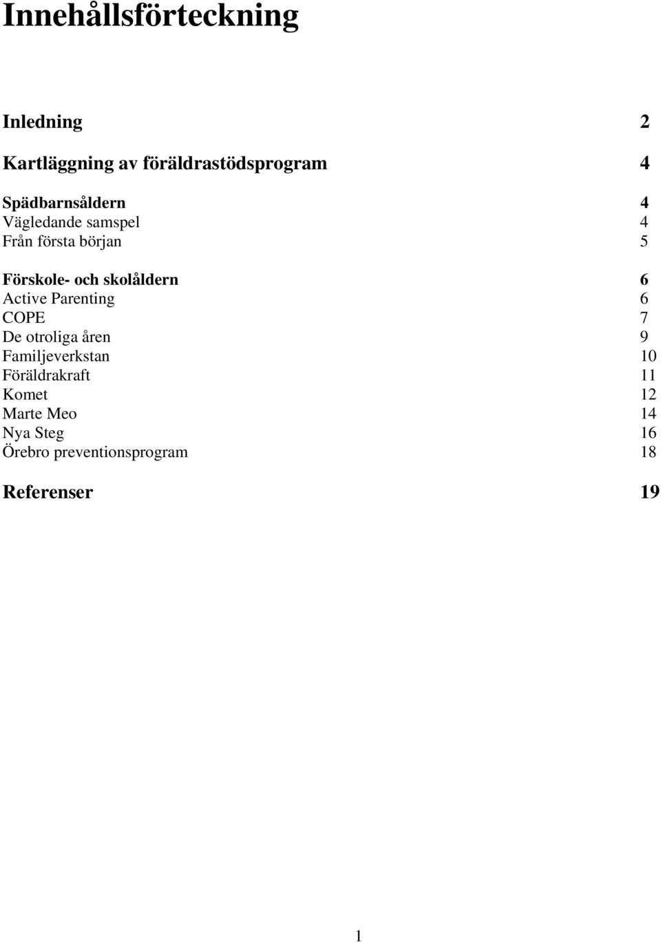 skolåldern 6 Active Parenting 6 COPE 7 De otroliga åren 9 Familjeverkstan 10