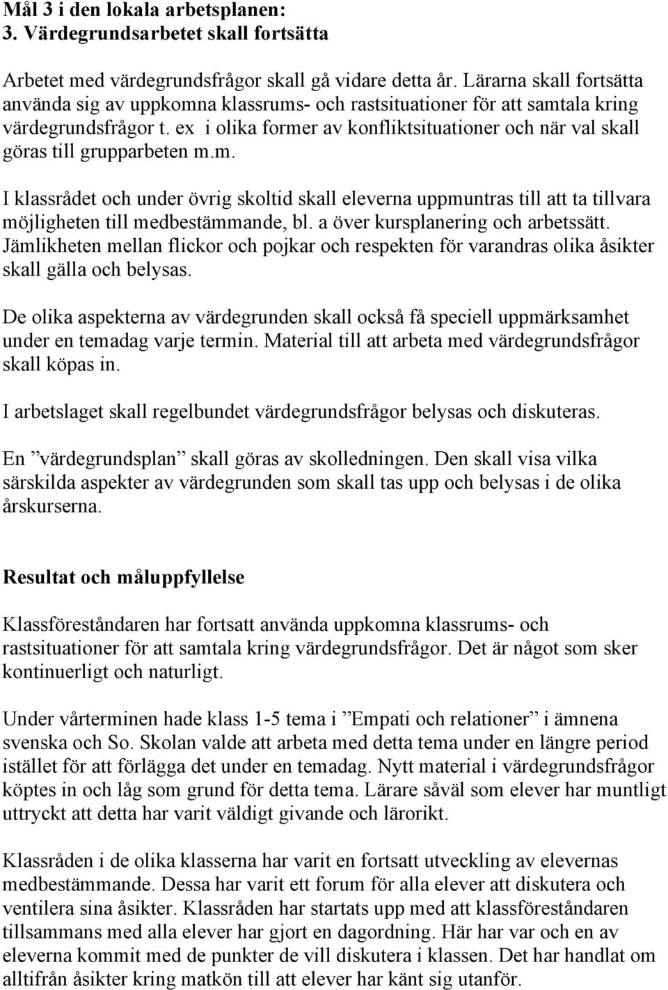 ex i olika former av konfliktsituationer och när val skall göras till grupparbeten m.m. I klassrådet och under övrig skoltid skall eleverna uppmuntras till att ta tillvara möjligheten till medbestämmande, bl.