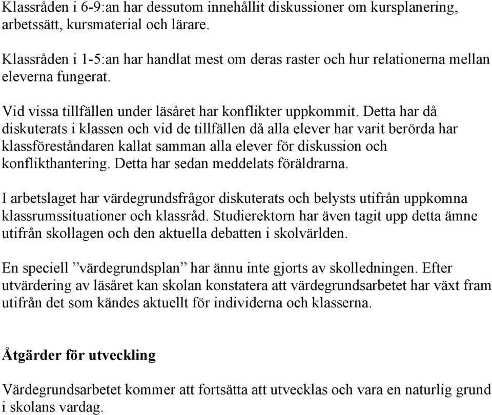 Detta har då diskuterats i klassen och vid de tillfällen då alla elever har varit berörda har klassföreståndaren kallat samman alla elever för diskussion och konflikthantering.