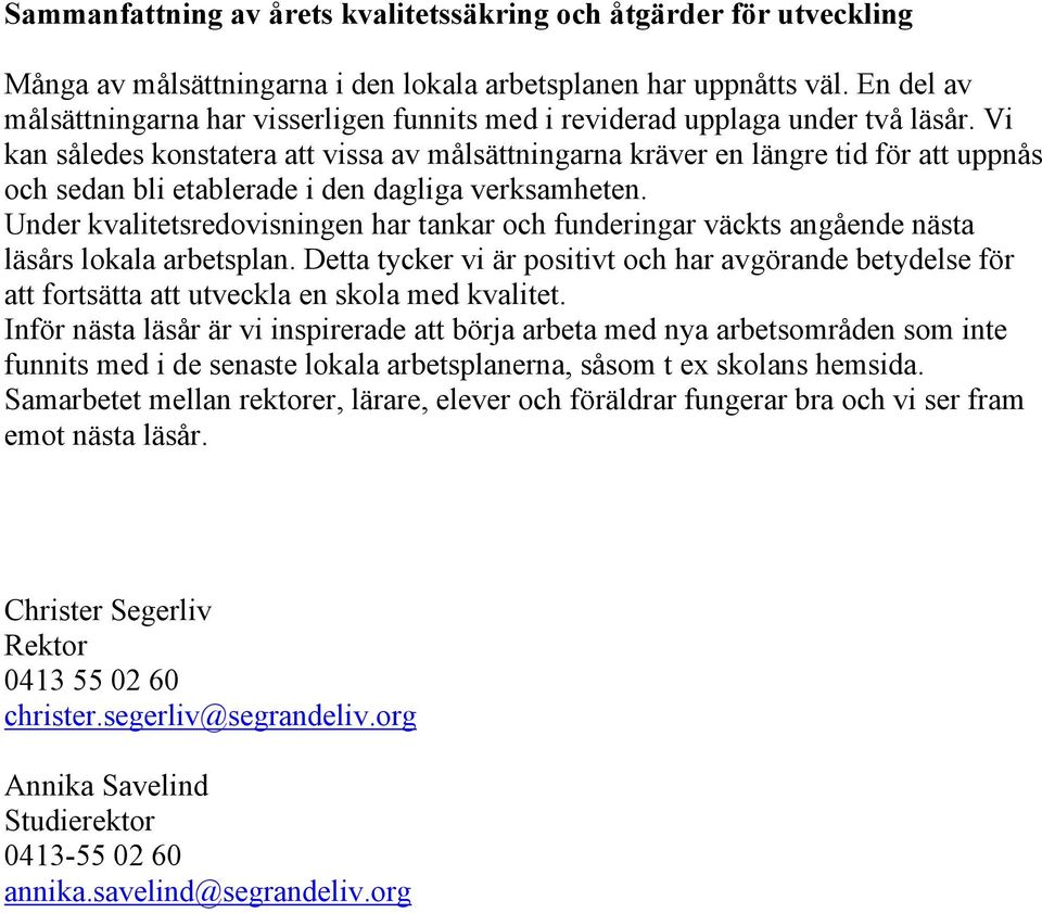 Vi kan således konstatera att vissa av målsättningarna kräver en längre tid för att uppnås och sedan bli etablerade i den dagliga verksamheten.