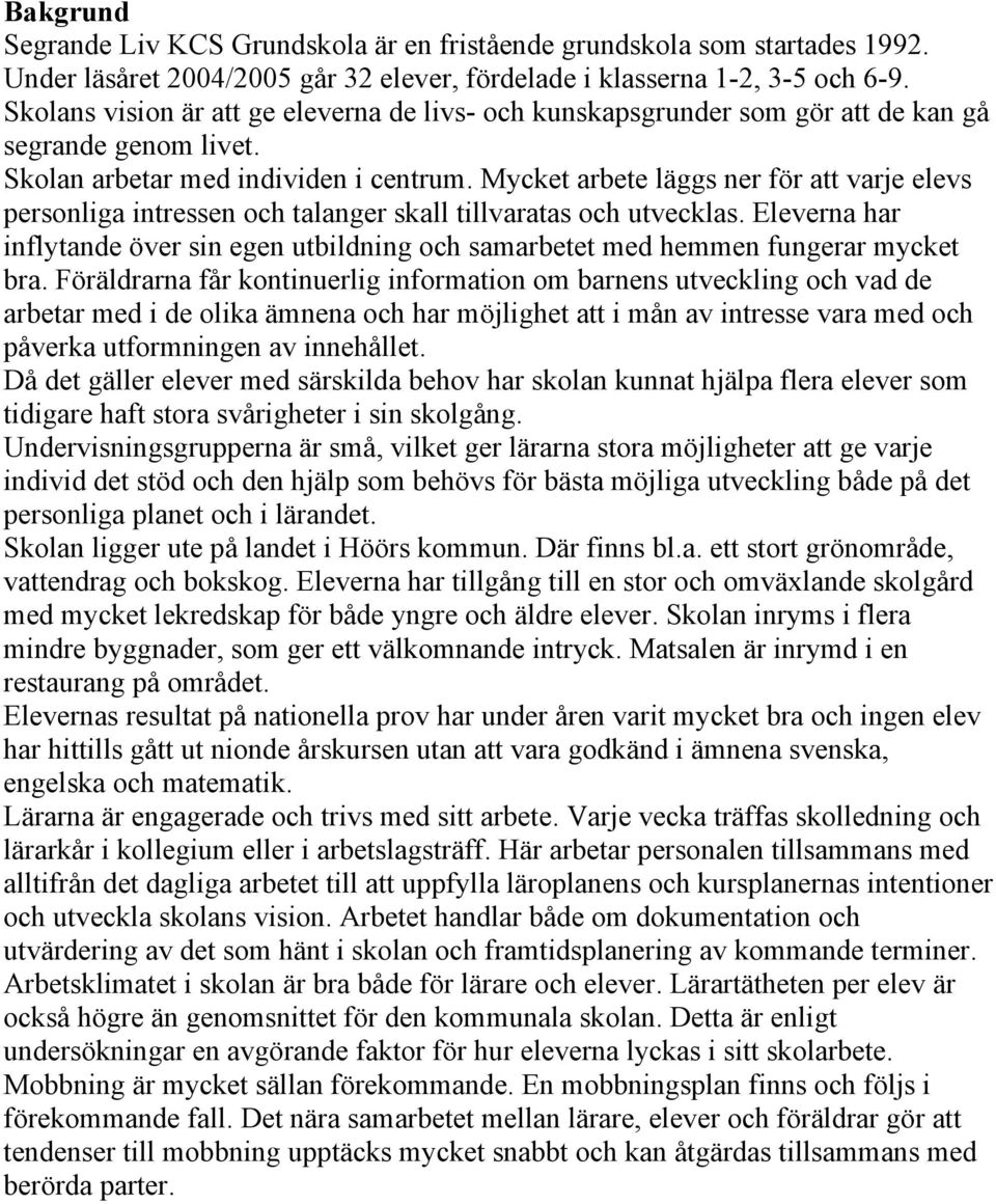Mycket arbete läggs ner för att varje elevs personliga intressen och talanger skall tillvaratas och utvecklas.