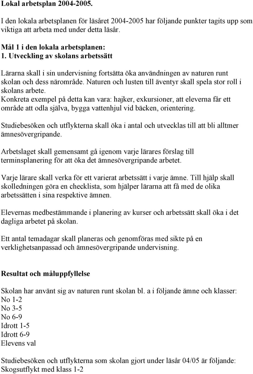Naturen och lusten till äventyr skall spela stor roll i skolans arbete.