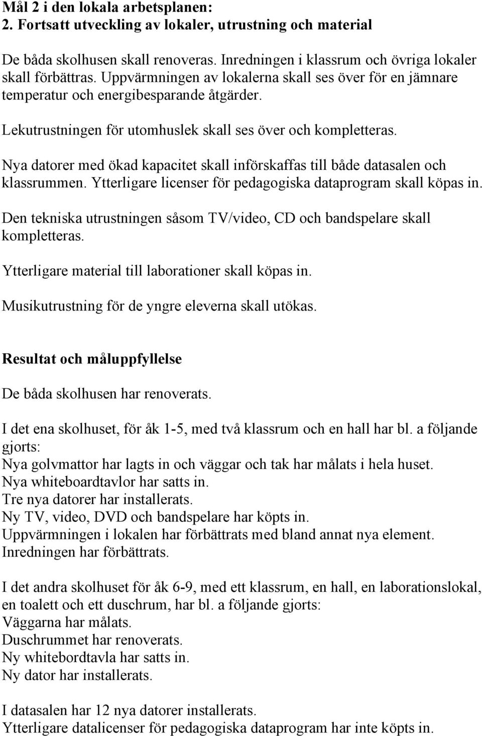 Nya datorer med ökad kapacitet skall införskaffas till både datasalen och klassrummen. Ytterligare licenser för pedagogiska dataprogram skall köpas in.