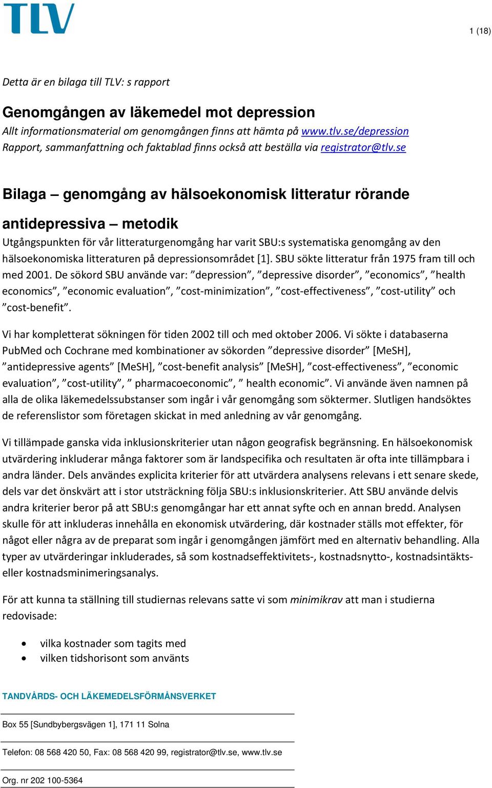 se Bilaga genomgång av hälsoekonomisk litteratur rörande antidepressiva metodik Utgångspunkten för vår litteraturgenomgång har varit SBU:s systematiska genomgång av den hälsoekonomiska litteraturen