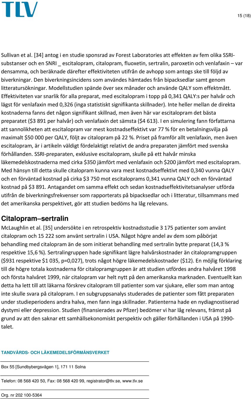 och beräknade därefter effektiviteten utifrån de avhopp som antogs ske till följd av biverkningar. Den biverkningsincidens som användes hämtades från bipacksedlar samt genom litteratursökningar.