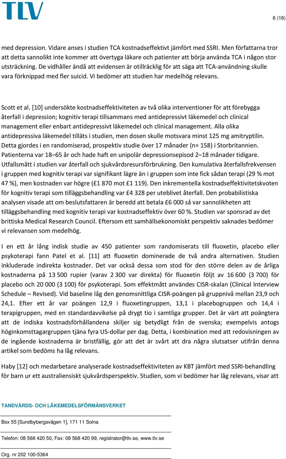 De vidhåller ändå att evidensen är otillräcklig för att säga att TCA användning skulle vara förknippad med fler suicid. Vi bedömer att studien har medelhög relevans. Scott et al.