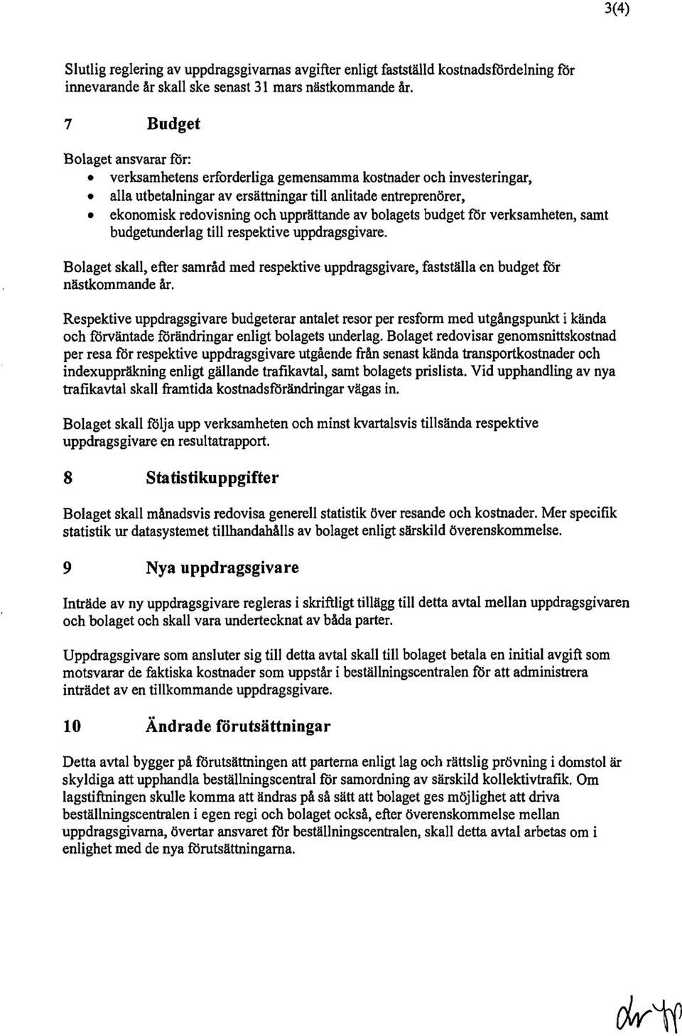 av bolagets budget för verksamheten, samt budgetunderlag till respektive uppdragsgivare. Bolaget skall, efter samråd med respektive uppdragsgivare, fastställa en budget för nästkommande år.