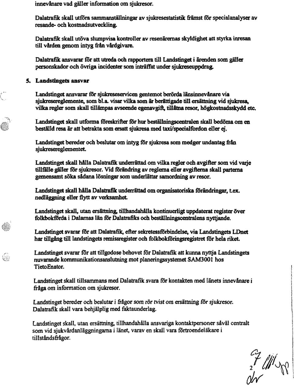 Dalatrafik ansvarar för att utreda och rapportera till Landstinget i ärenden som gäller personskador och övriga incidenter som inträffat under sjukreseuppdrag. 5.