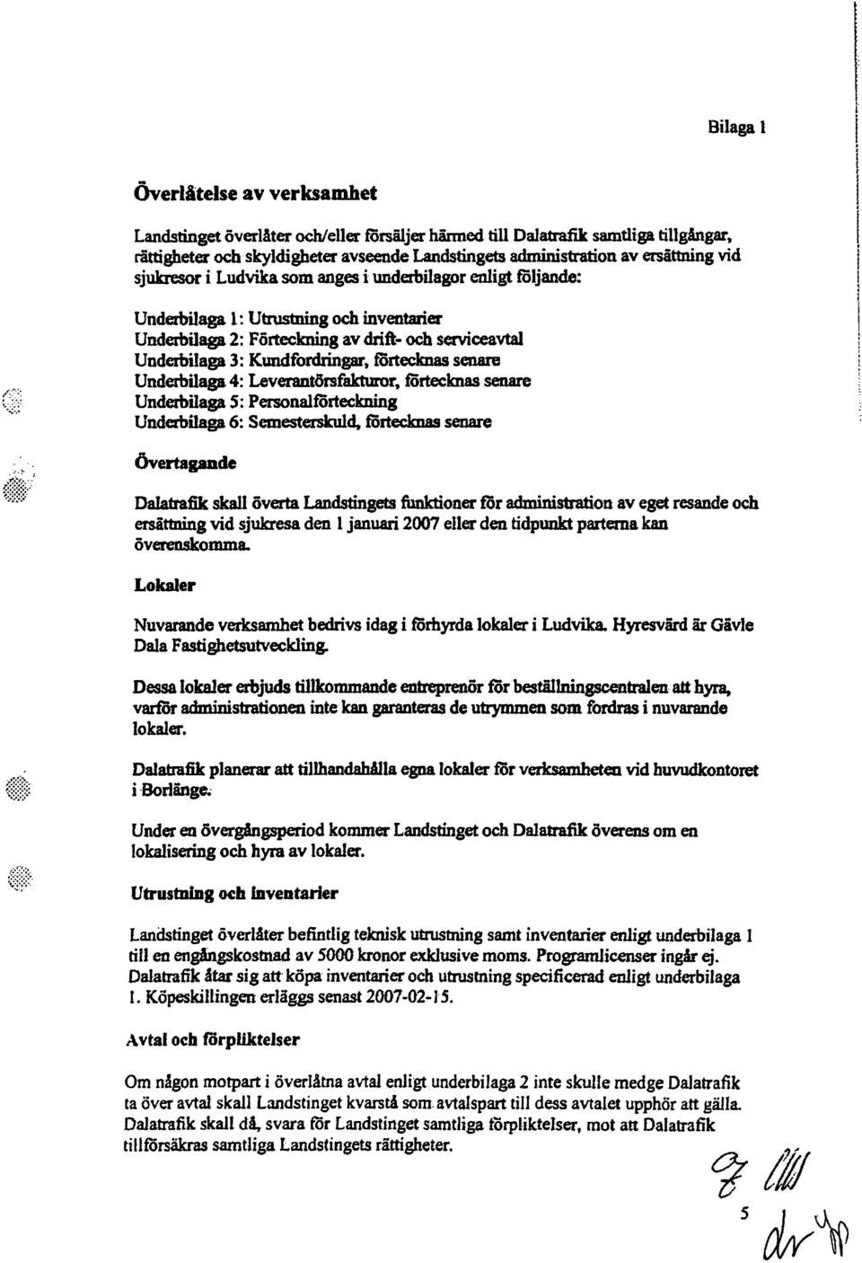 Ktmdfordringar, rortecknas senare Underbilaga 4: Leverantörsfakturor, förtecknas senare Underbilaga S: Personalförteckning Underbilaga 6: Semesterskul~ förtecknas senare ÖVertagande DaJatrafik skall