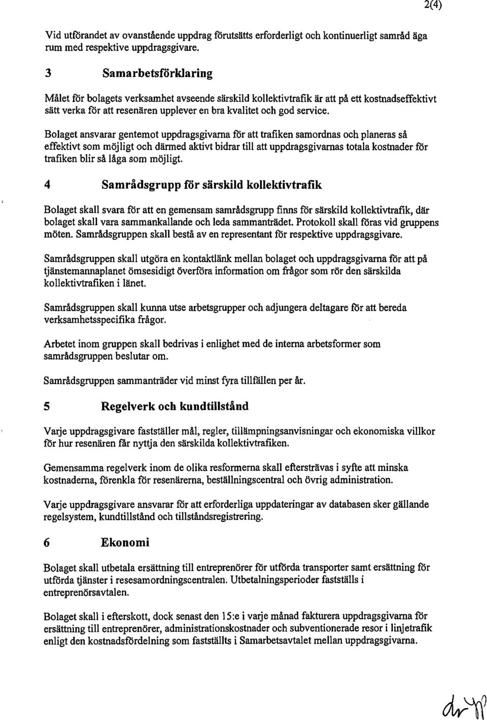 Bolaget ansvarar gentemot uppdragsgivarna för att trafiken samordnas och planeras så effektivt som möjligt och därmed aktivt bidrar till att uppdragsgivarnas totala kostnader för trafiken blir så