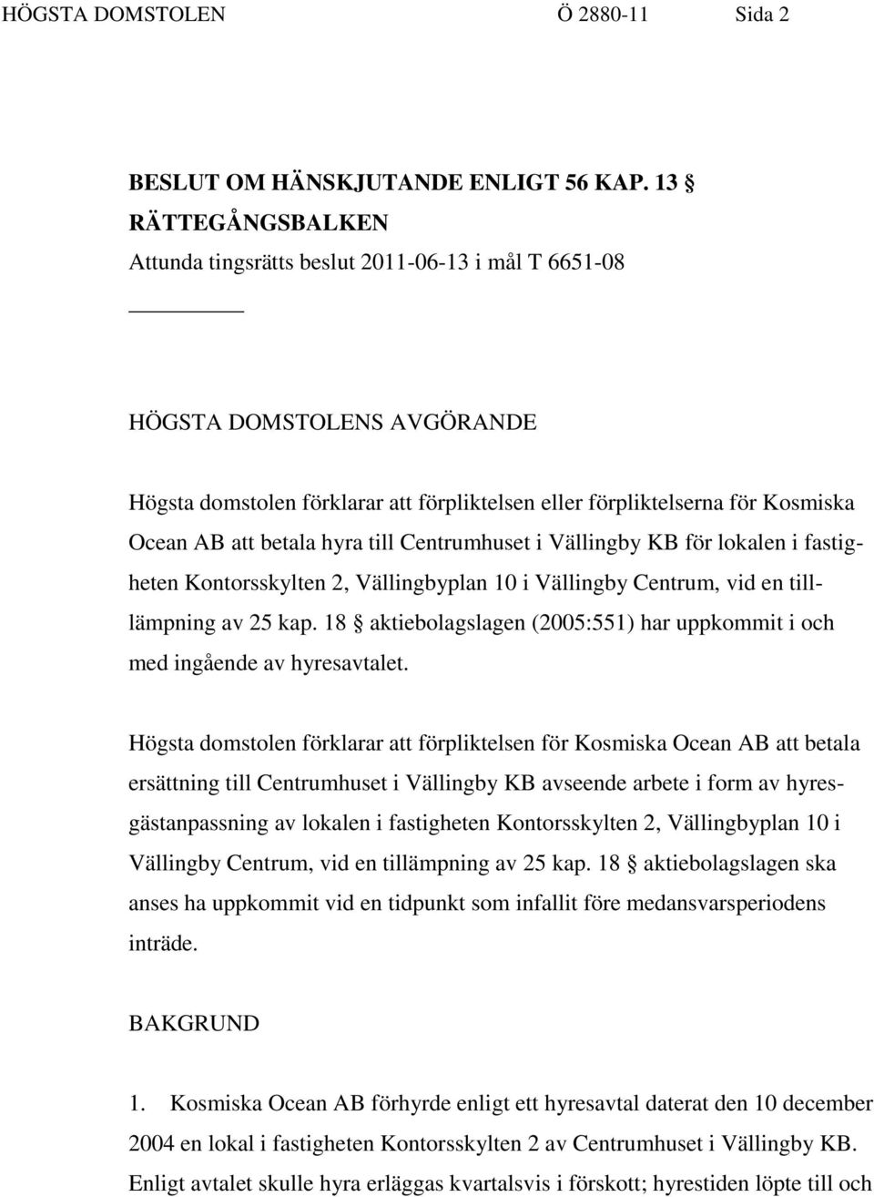 betala hyra till Centrumhuset i Vällingby KB för lokalen i fastigheten Kontorsskylten 2, Vällingbyplan 10 i Vällingby Centrum, vid en tilllämpning av 25 kap.