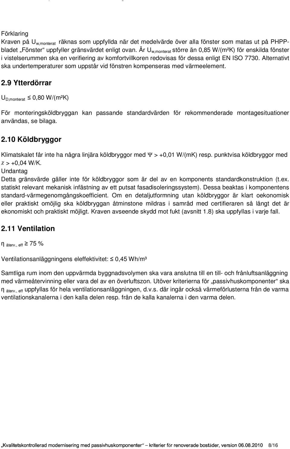 Alternativt ska undertemperaturer som uppstår vid fönstren kompenseras med värmeelement. 2.