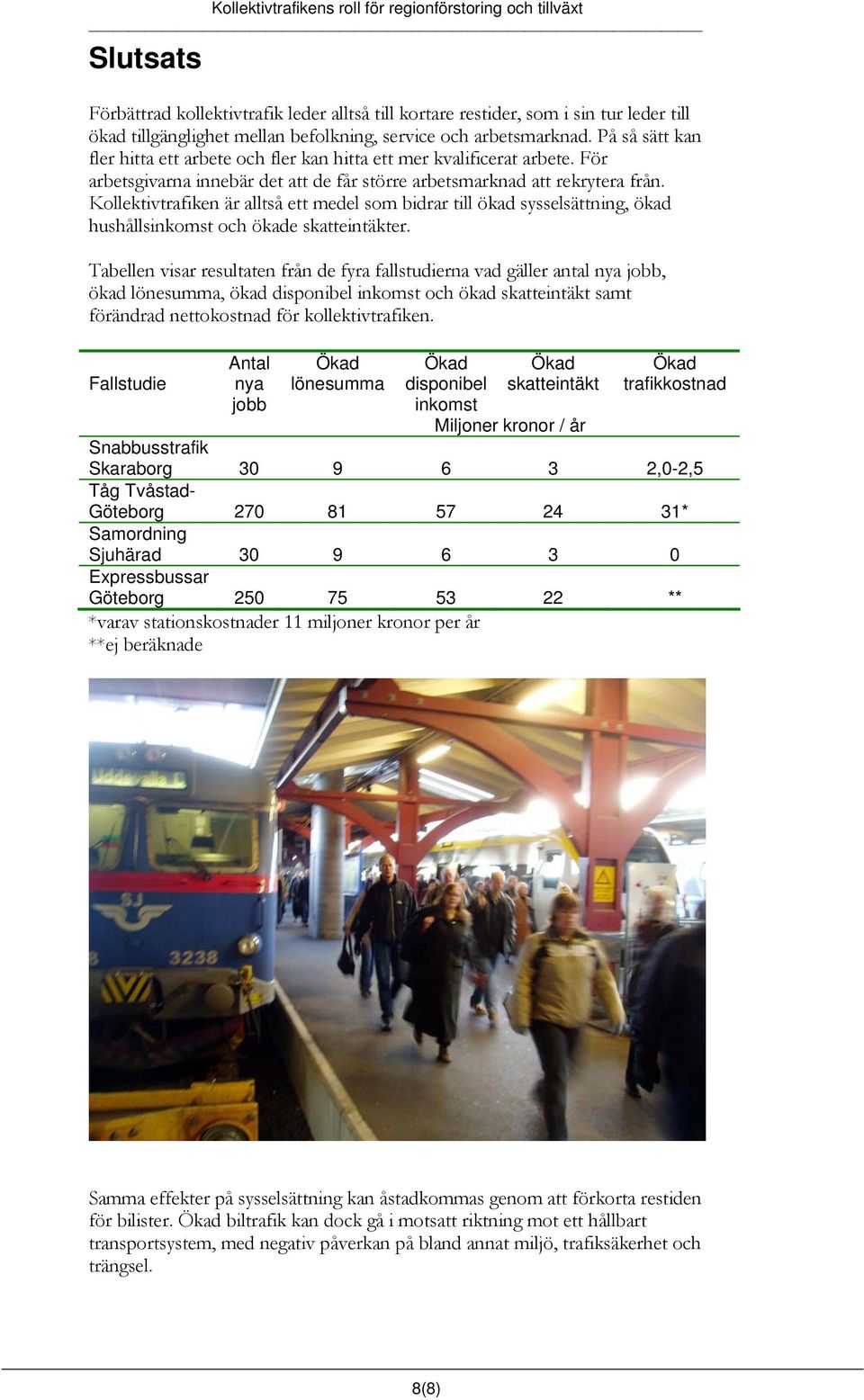 Kollektivtrafiken är alltså ett medel som bidrar till ökad sysselsättning, ökad hushållsinkomst och ökade skatteintäkter.