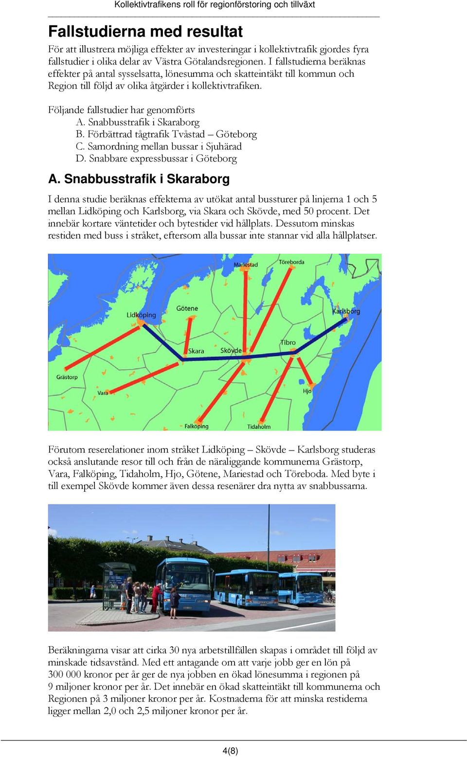 Snabbusstrafik i Skaraborg B. Förbättrad tågtrafik Tvåstad Göteborg C. Samordning mellan bussar i Sjuhärad D. Snabbare expressbussar i Göteborg A.