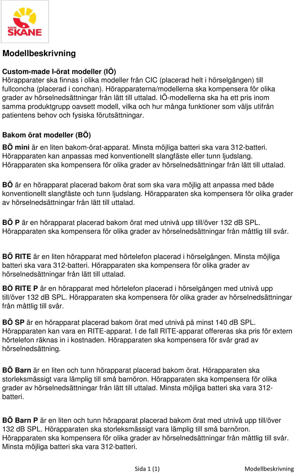 IÖ-modellerna ska ha ett pris inom samma produktgrupp oavsett modell, vilka och hur många funktioner som väljs utifrån patientens behov och fysiska förutsättningar.