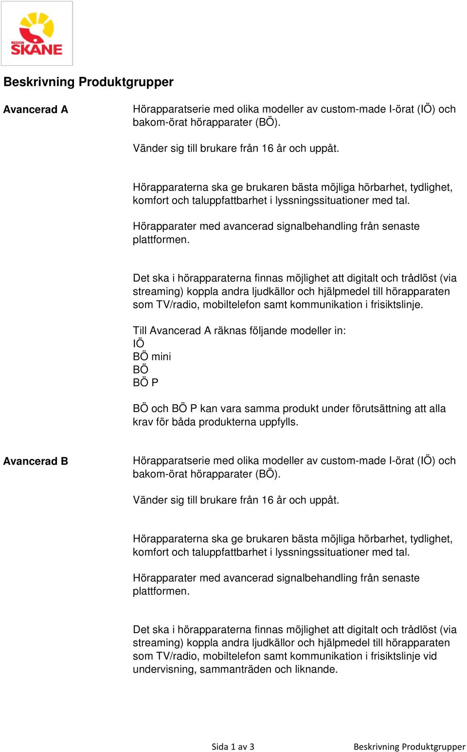 Det ska i hörapparaterna finnas möjlighet att digitalt och trådlöst (via streaming) koppla andra ljudkällor och hjälpmedel till hörapparaten som TV/radio, mobiltelefon samt kommunikation i