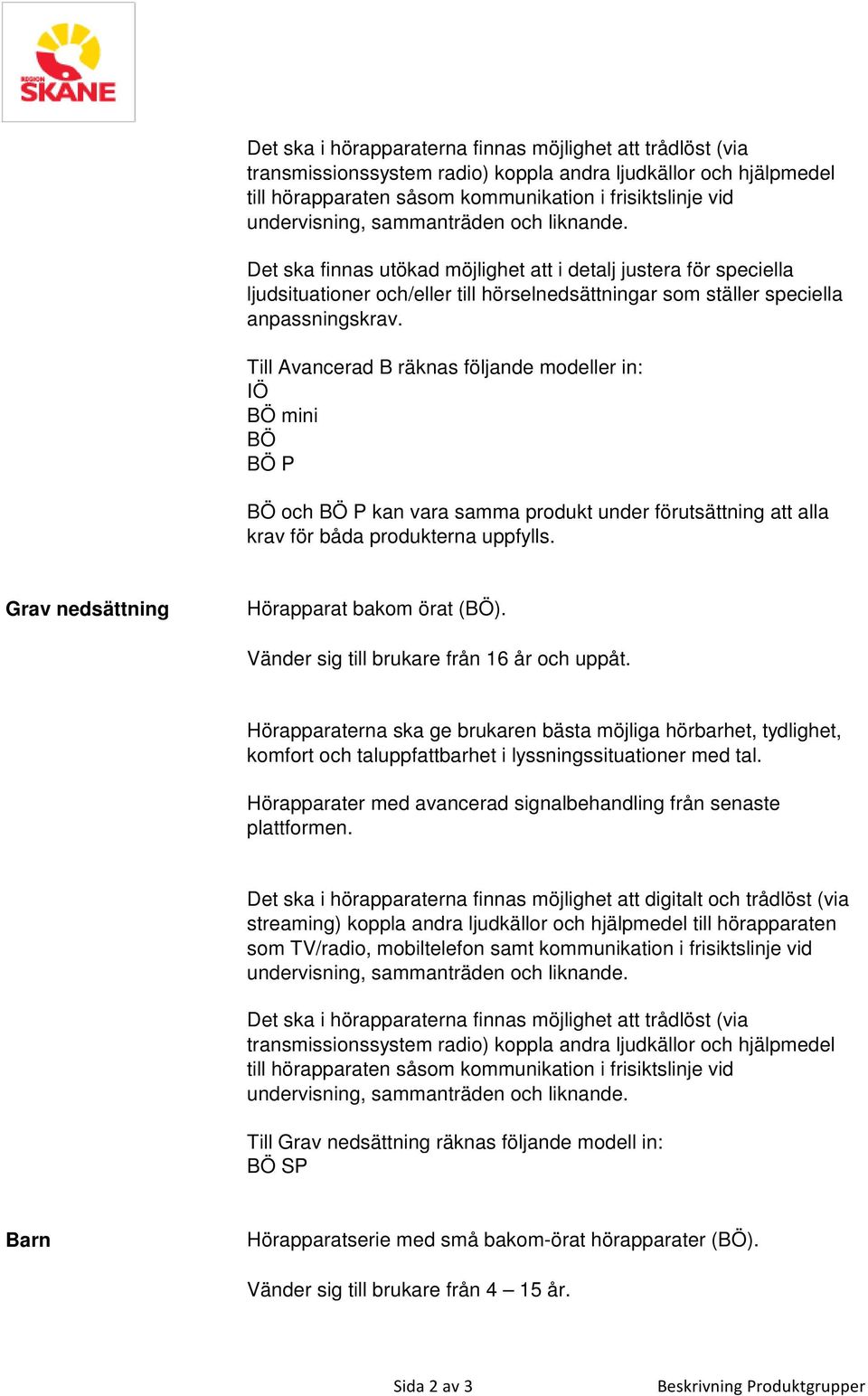 Till Avancerad B räknas följande modeller in: IÖ BÖ mini BÖ BÖ P BÖ och BÖ P kan vara samma produkt under förutsättning att alla krav för båda produkterna uppfylls.