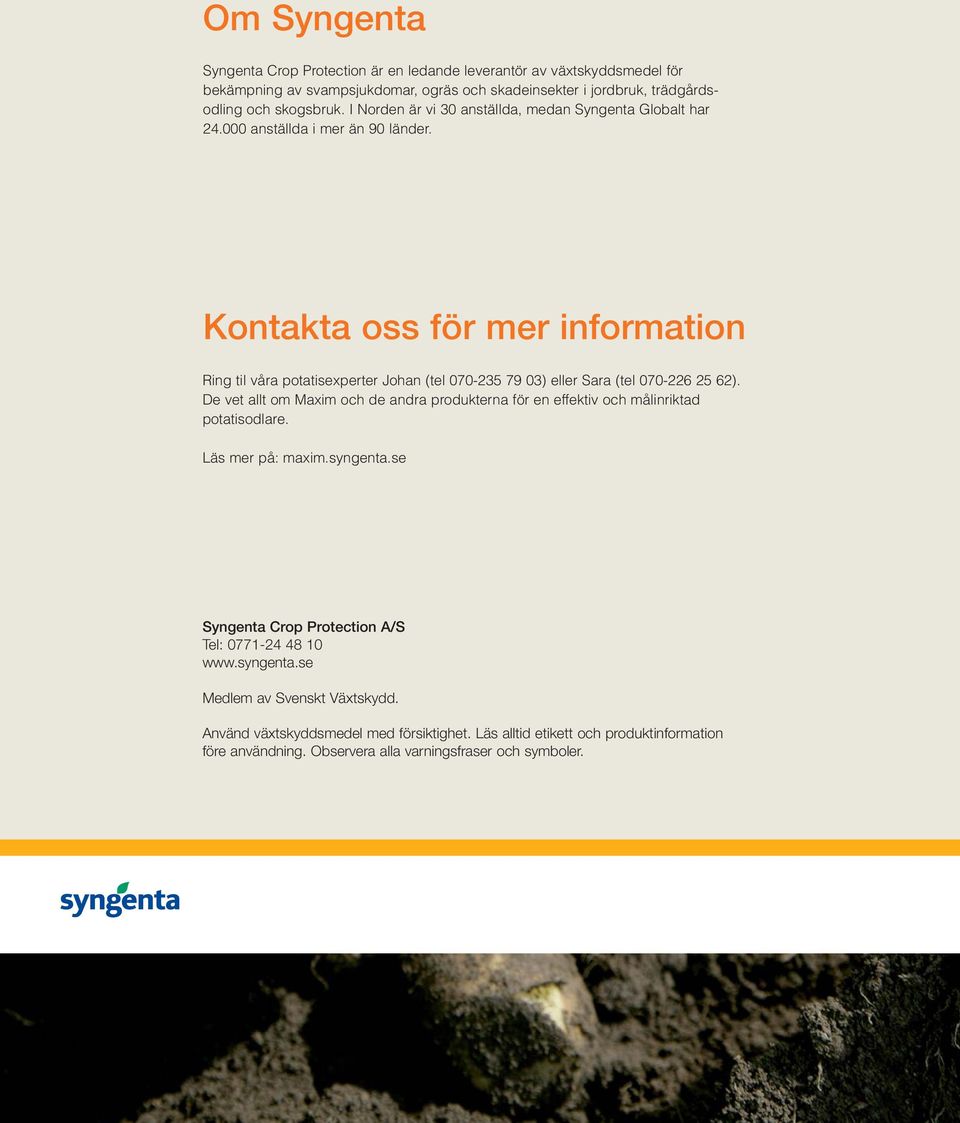 Kontakta oss för mer information Ring til våra potatisexperter Johan (tel 070-235 79 03) eller Sara (tel 070-226 25 62).