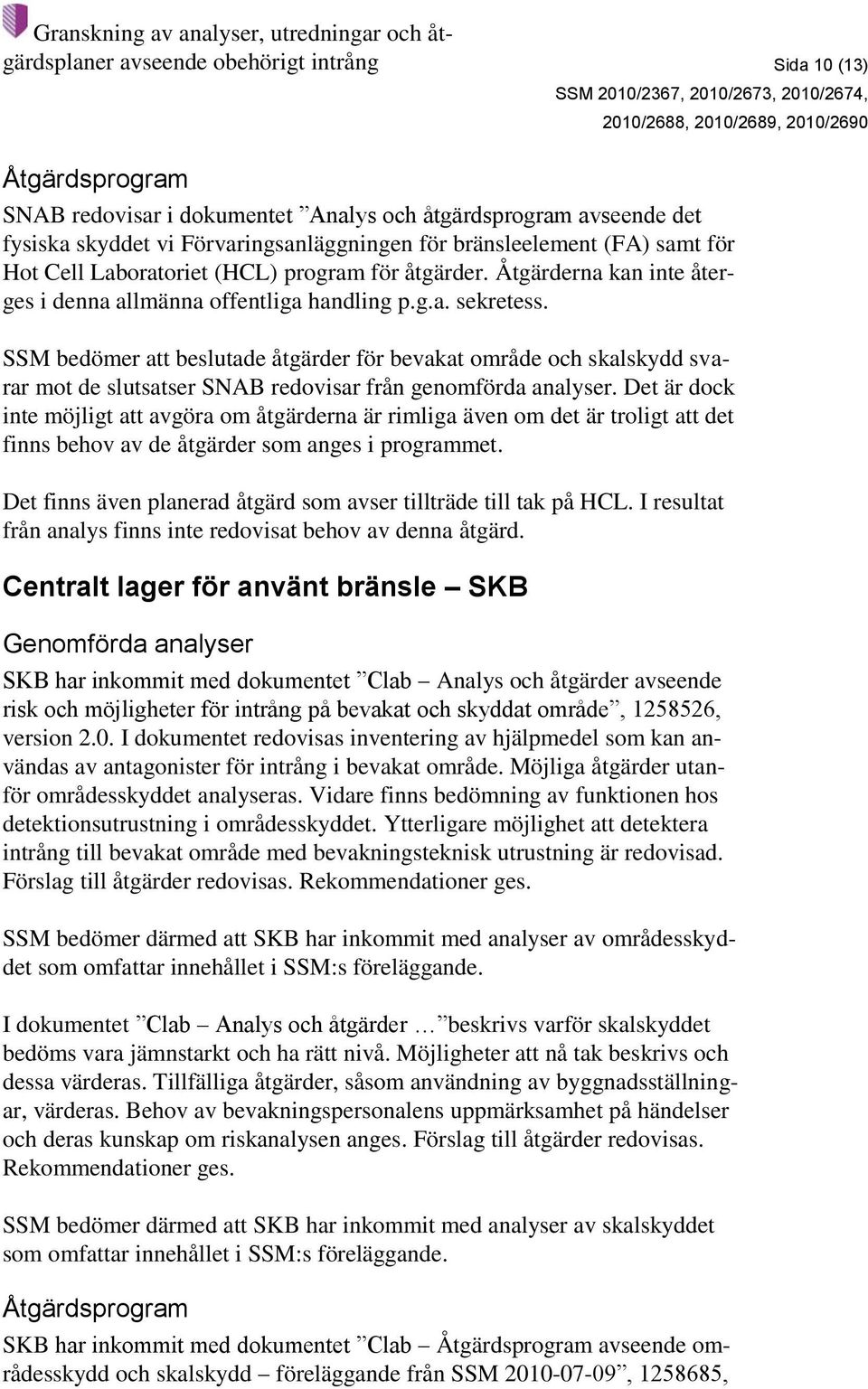SSM bedömer att beslutade åtgärder för bevakat område och skalskydd svarar mot de slutsatser SNAB redovisar från genomförda analyser.