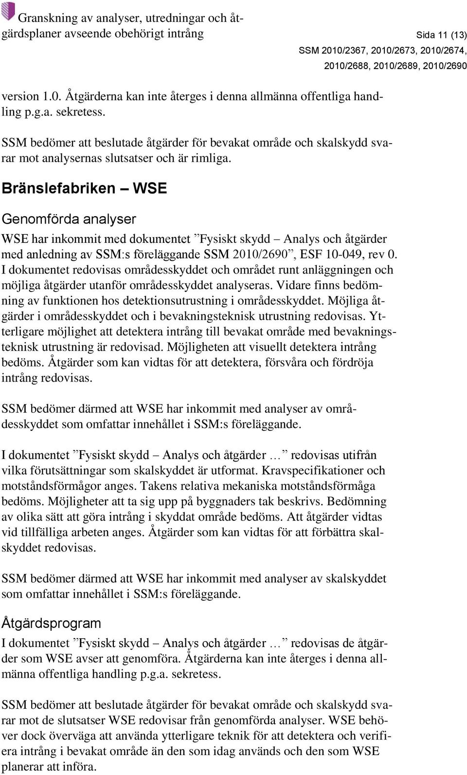 Bränslefabriken WSE Genomförda analyser WSE har inkommit med dokumentet Fysiskt skydd Analys och åtgärder med anledning av SSM:s föreläggande SSM 2010/2690, ESF 10-049, rev 0.