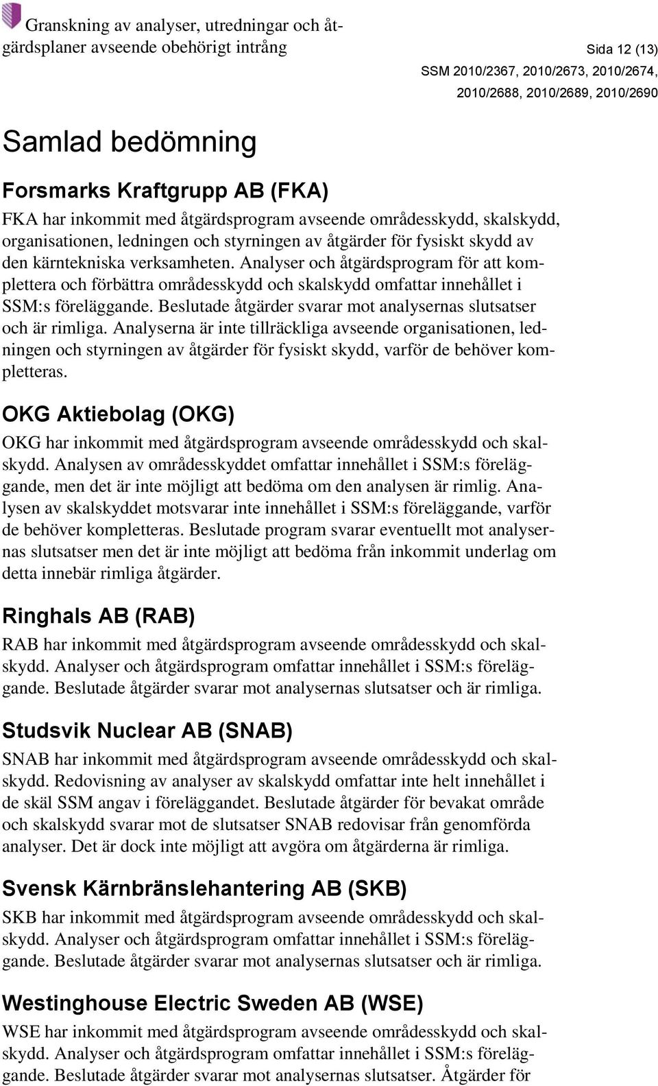 Beslutade åtgärder svarar mot analysernas slutsatser och är rimliga.