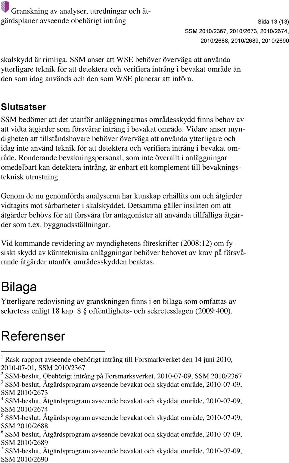 Slutsatser SSM bedömer att det utanför anläggningarnas områdesskydd finns behov av att vidta åtgärder som försvårar intrång i bevakat område.