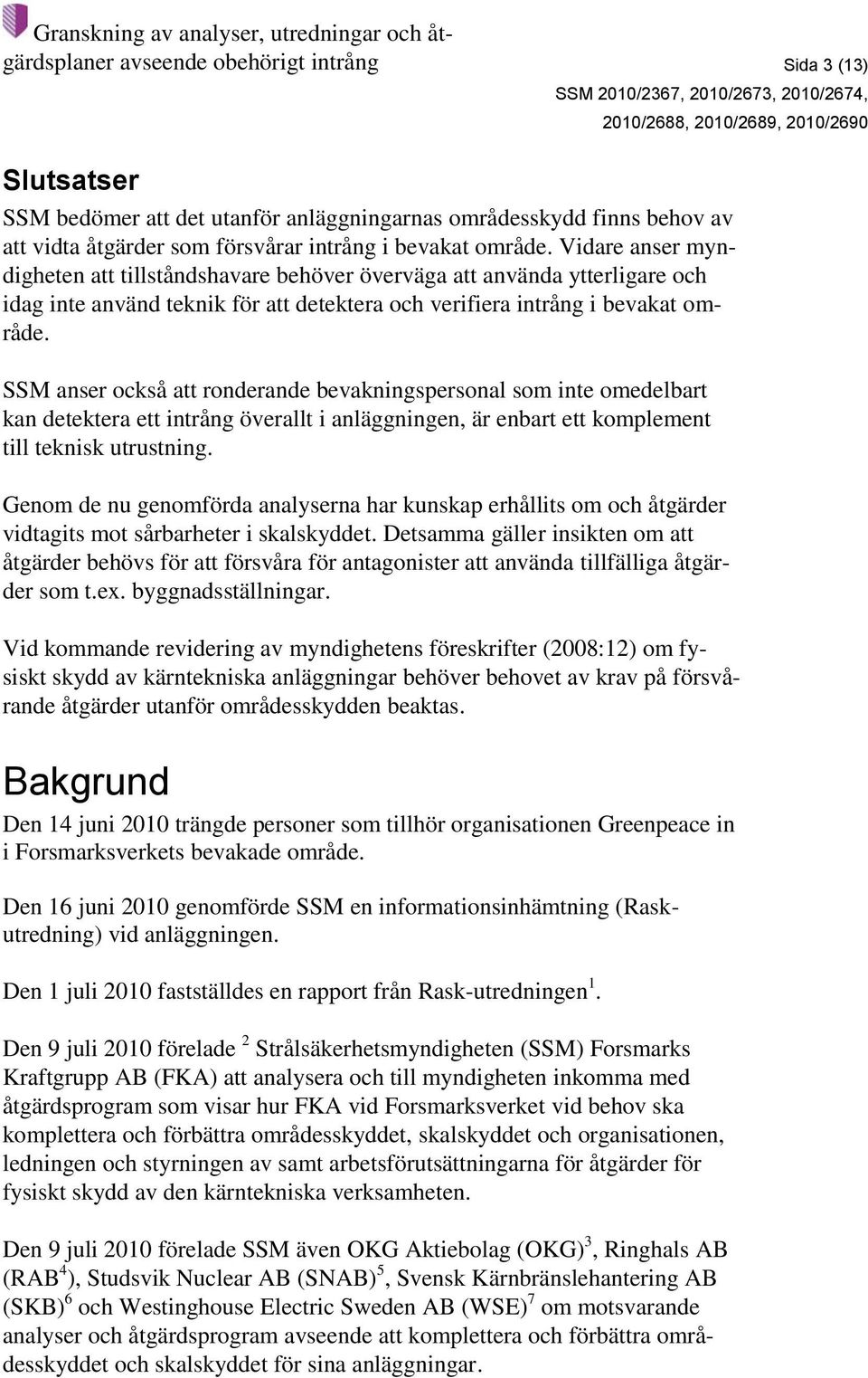 SSM anser också att ronderande bevakningspersonal som inte omedelbart kan detektera ett intrång överallt i anläggningen, är enbart ett komplement till teknisk utrustning.