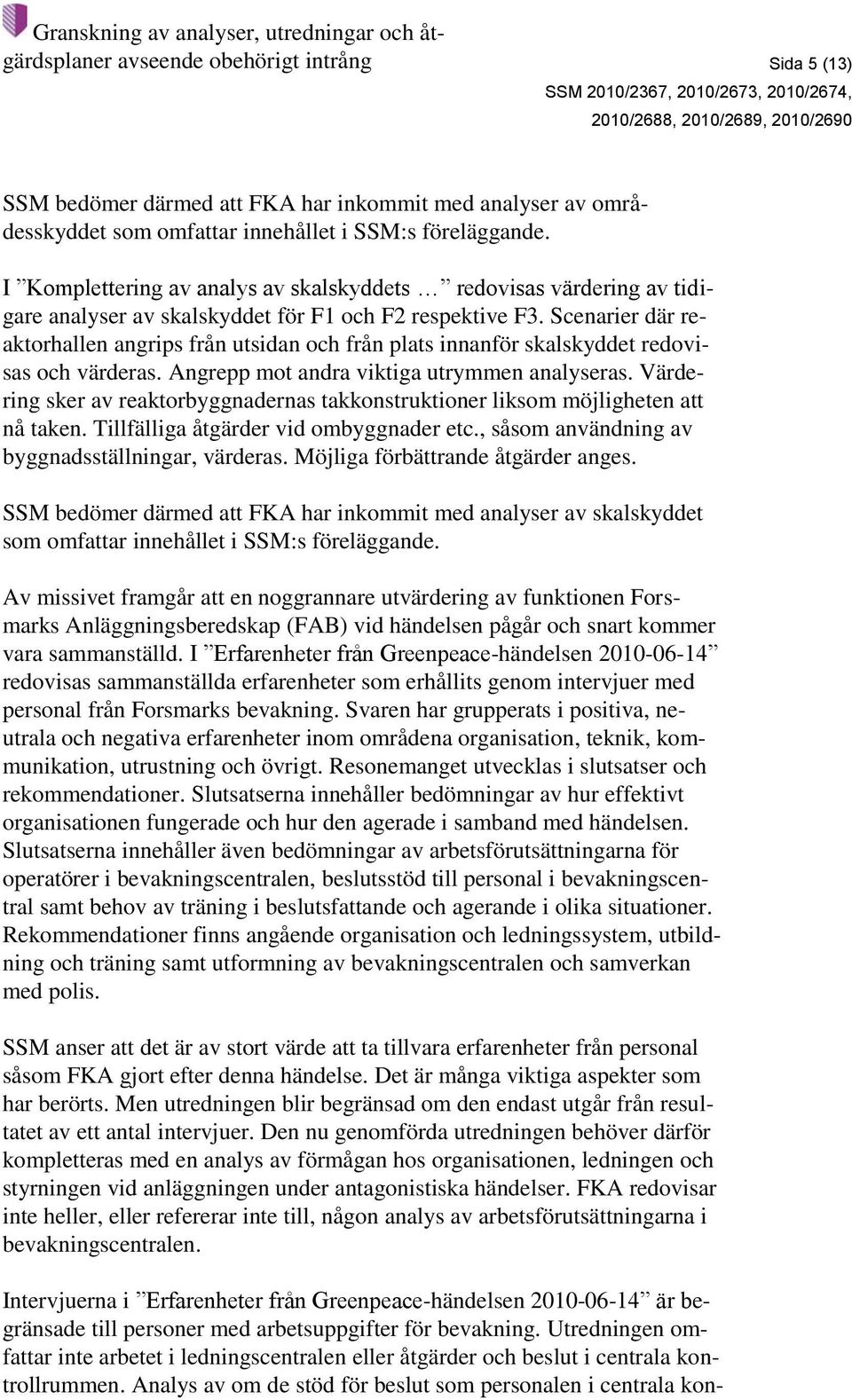 Värdering sker av reaktorbyggnadernas takkonstruktioner liksom möjligheten att nå taken. Tillfälliga åtgärder vid ombyggnader etc., såsom användning av byggnadsställningar, värderas.