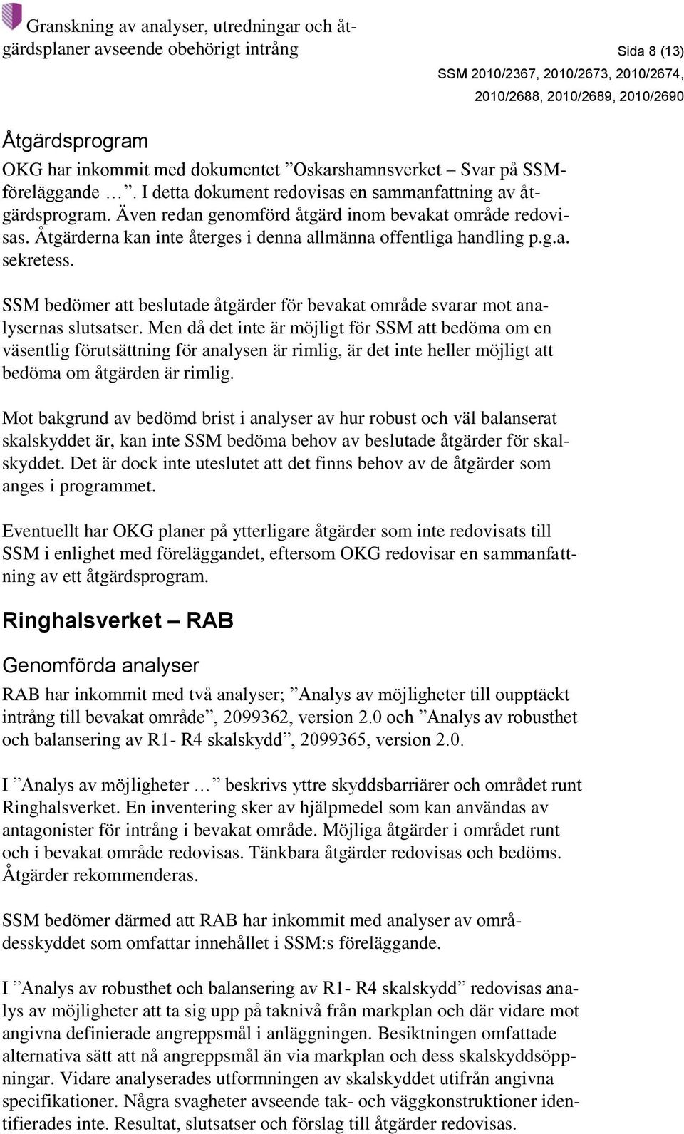SSM bedömer att beslutade åtgärder för bevakat område svarar mot analysernas slutsatser.