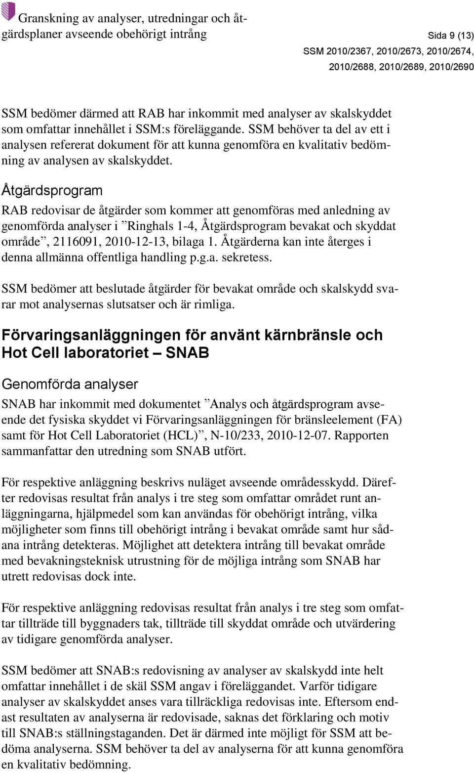 Åtgärdsprogram RAB redovisar de åtgärder som kommer att genomföras med anledning av genomförda analyser i Ringhals 1-4, Åtgärdsprogram bevakat och skyddat område, 2116091, 2010-12-13, bilaga 1.