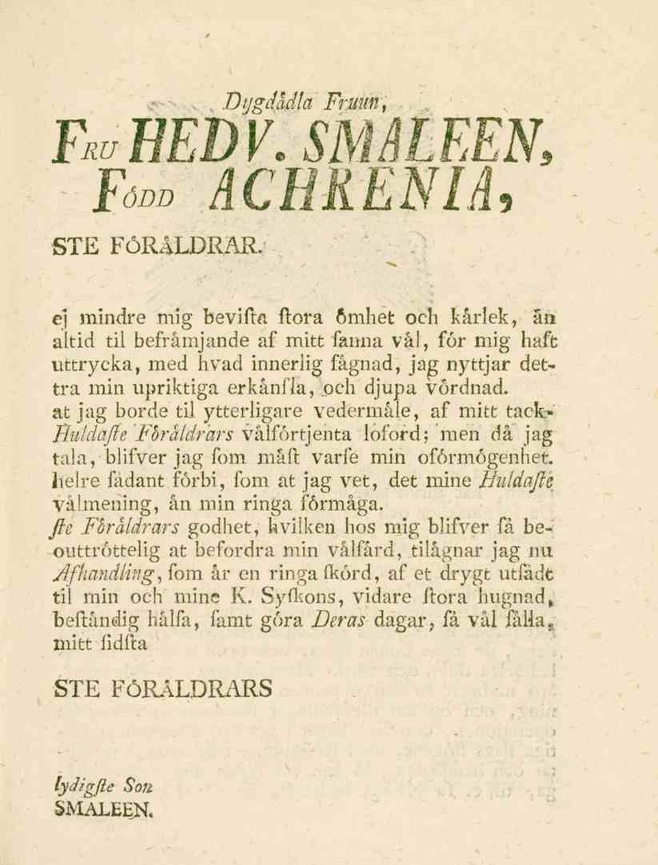 vördnad. At jag borde til ytterligare vedermåle, af mitt tack» Huldafte Fbråldrars vålförtjenta loford, men då jag tala, blifver jag fom måft varfe min oförmögenhet.