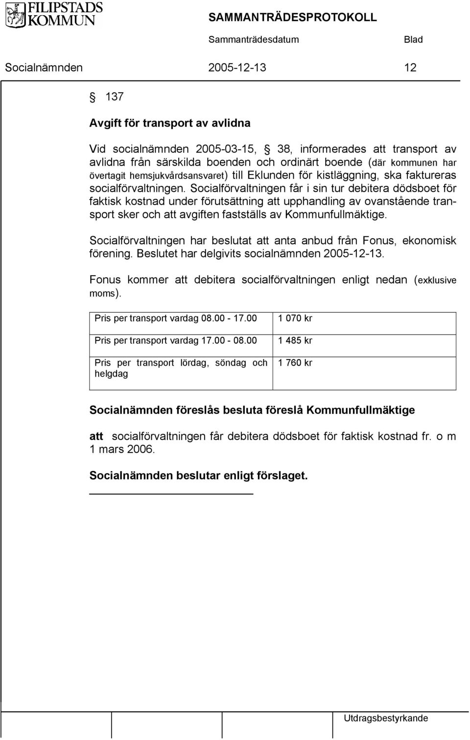 Socialförvaltningen får i sin tur debitera dödsboet för faktisk kostnad under förutsättning att upphandling av ovanstående transport sker och att avgiften fastställs av Kommunfullmäktige.