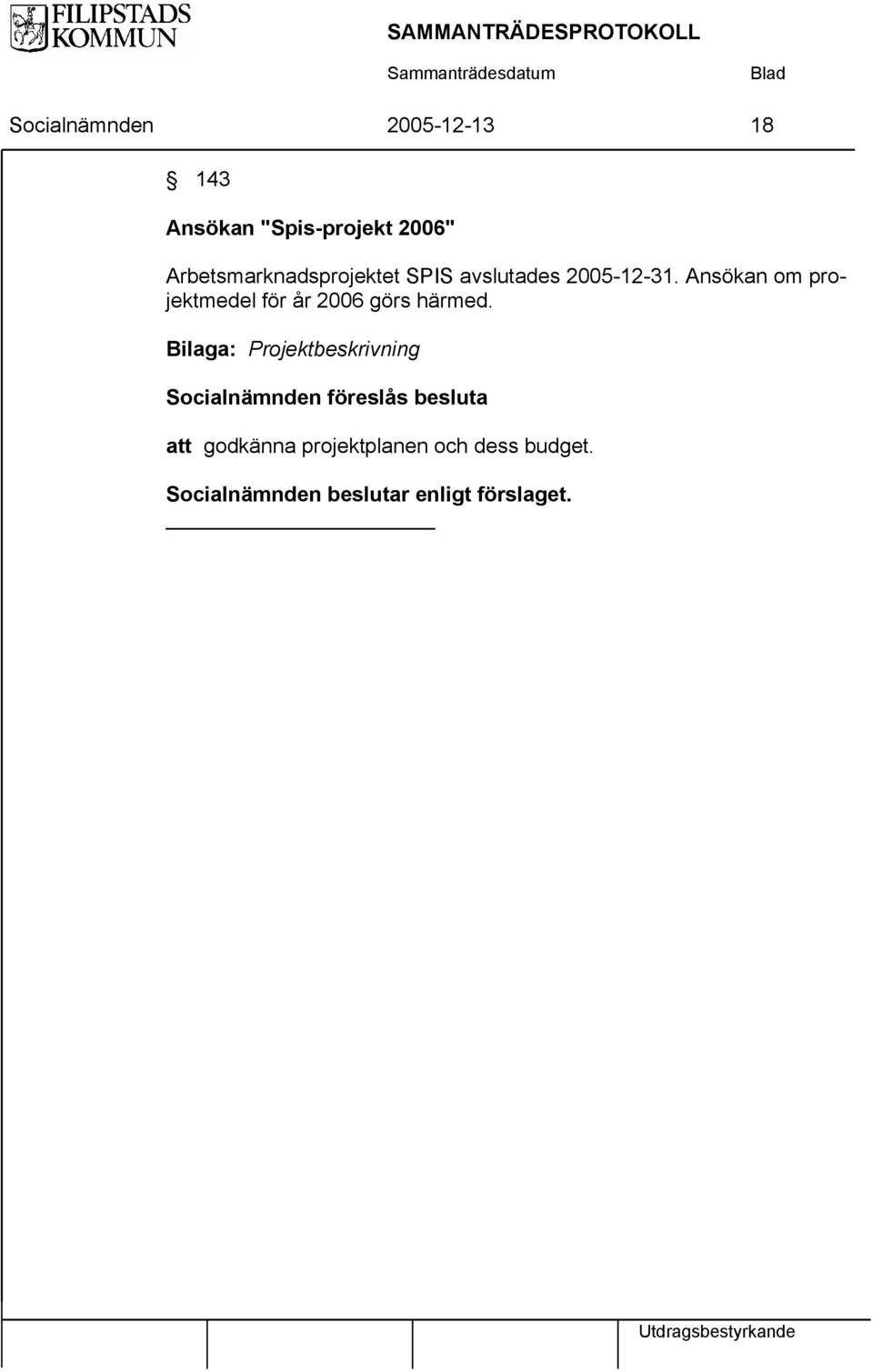 Ansökan om projektmedel för år 2006 görs härmed.