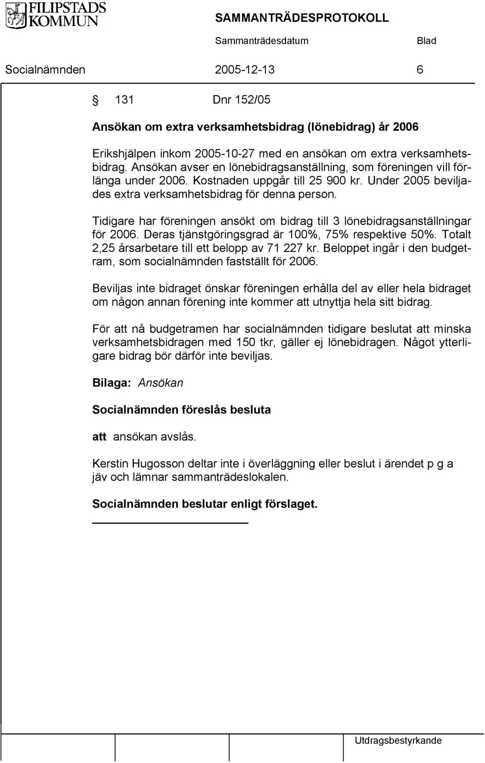 Tidigare har föreningen ansökt om bidrag till 3 lönebidragsanställningar för 2006. Deras tjänstgöringsgrad är 100%, 75% respektive 50%. Totalt 2,25 årsarbetare till ett belopp av 71 227 kr.