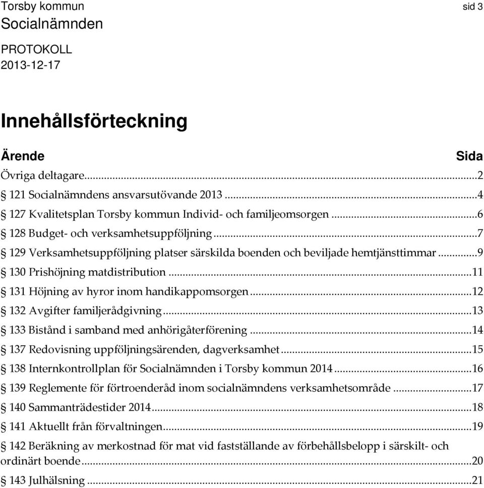 .. 12 132 Avgifter familjerådgivning... 13 133 Bistånd i samband med anhörigåterförening... 14 137 Redovisning uppföljningsärenden, dagverksamhet... 15 138 Internkontrollplan för i Torsby kommun 2014.