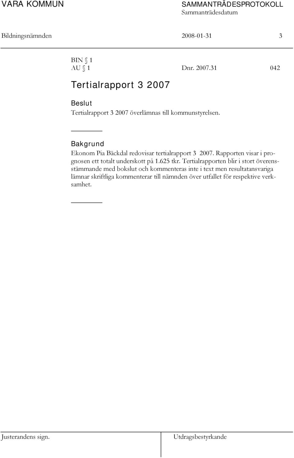 Bakgrund Ekonom Pia Bäckdal redovisar tertialrapport 3 2007.