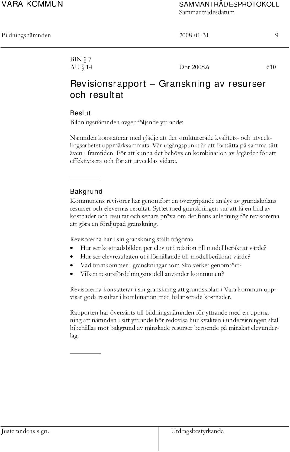 uppmärksammats. Vår utgångspunkt är att fortsätta på samma sätt även i framtiden. För att kunna det behövs en kombination av åtgärder för att effektivisera och för att utvecklas vidare.