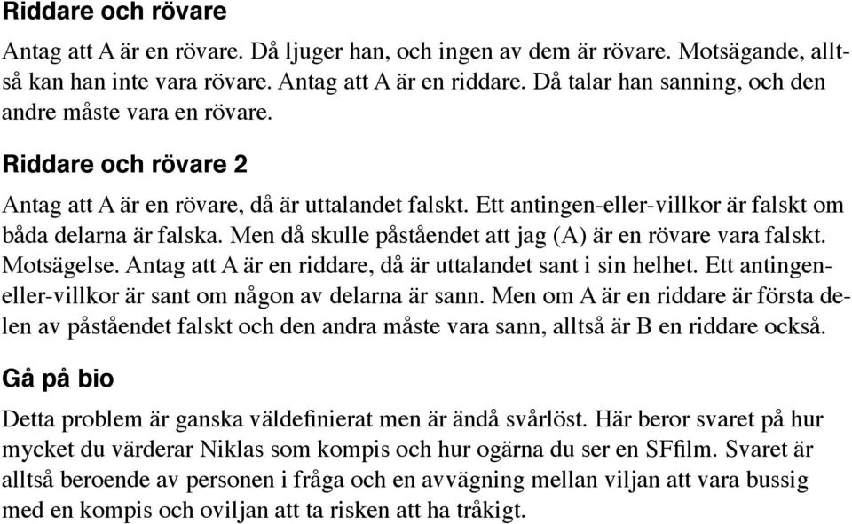 Men då skulle påståendet att jag (A) är en rövare vara falskt. Motsägelse. Antag att A är en riddare, då är uttalandet sant i sin helhet. Ett antingeneller-villkor är sant om någon av delarna är sann.