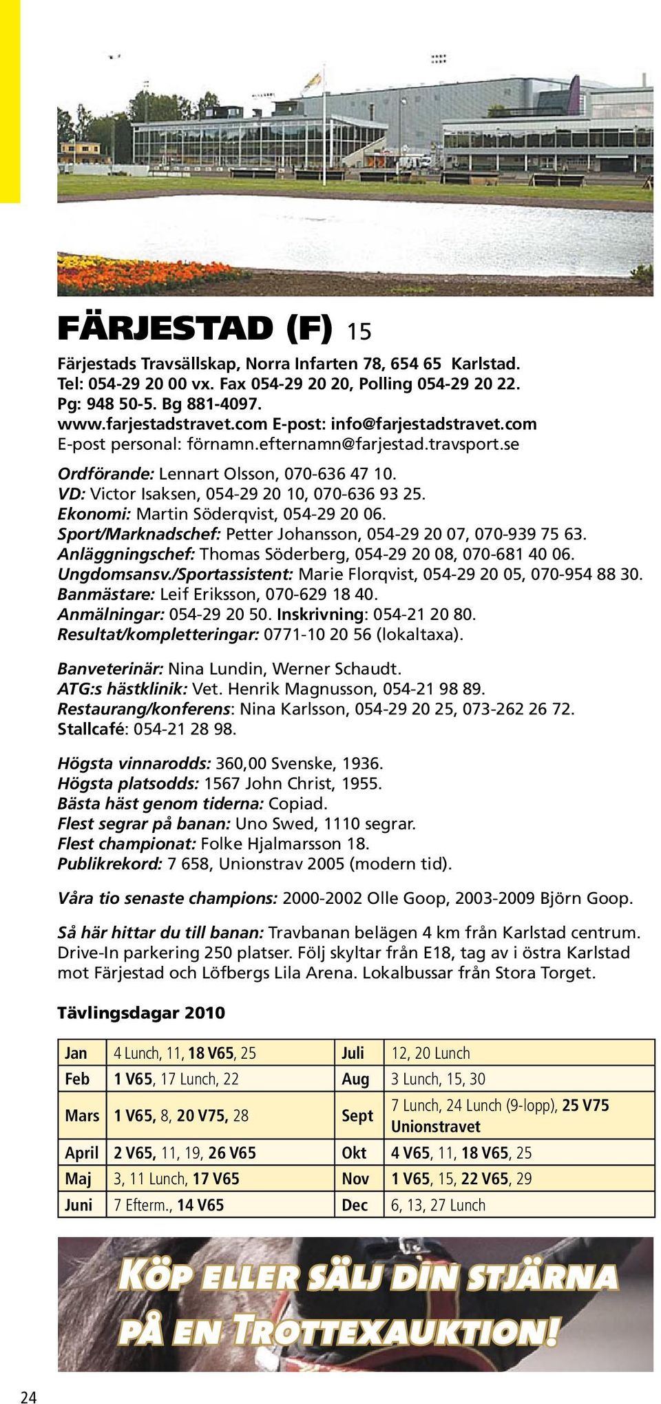 Ekonomi: Martin Söderqvist, 054-29 20 06. Sport/Marknadschef: Petter Johansson, 054-29 20 07, 070-939 75 63. Anläggningschef: Thomas Söderberg, 054-29 20 08, 070-681 40 06. Ungdomsansv.