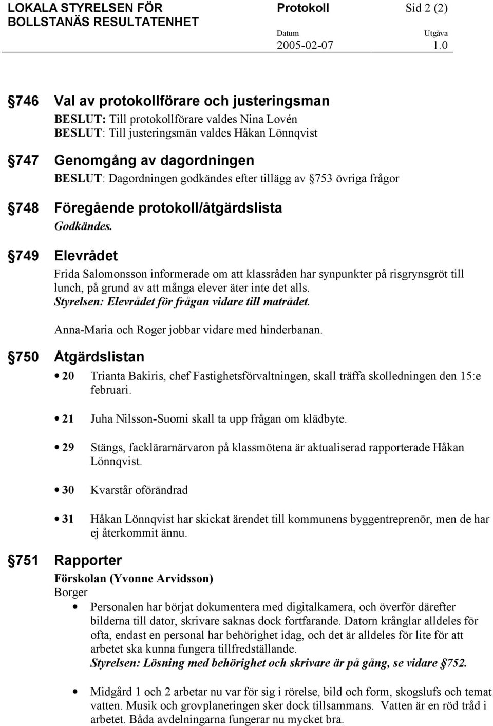 749 Elevrådet Frida Salomonsson informerade om att klassråden har synpunkter på risgrynsgröt till lunch, på grund av att många elever äter inte det alls.