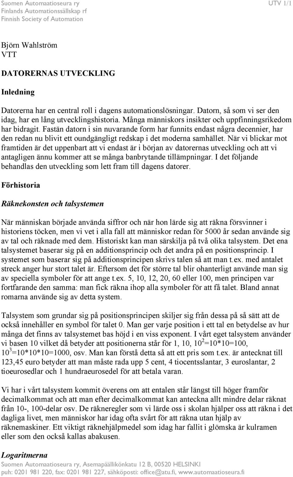 Fastän datorn i sin nuvarande form har funnits endast några decennier, har den redan nu blivit ett oundgängligt redskap i det moderna samhället.