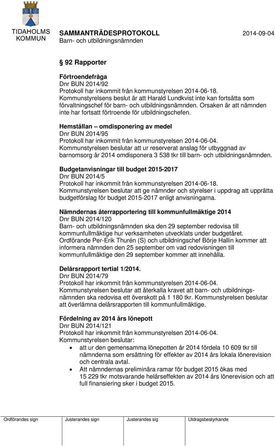 Hemställan omdisponering av medel Dnr BUN 2014/95 Protokoll har inkommit från kommunstyrelsen 2014-06-04.