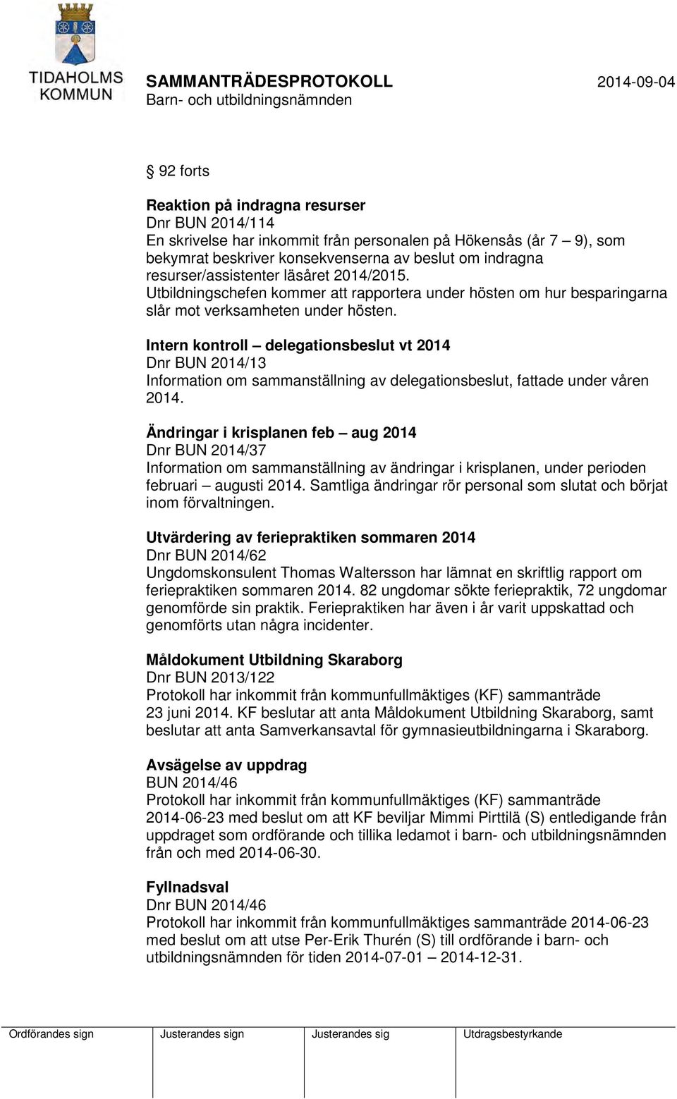 Intern kontroll delegationsbeslut vt 2014 Dnr BUN 2014/13 Information om sammanställning av delegationsbeslut, fattade under våren 2014.