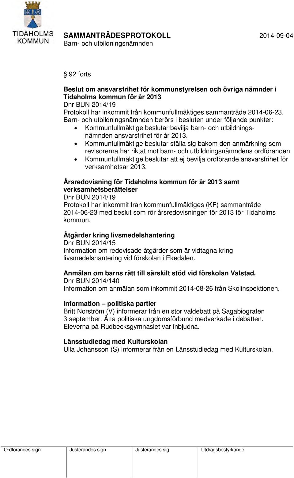 Kommunfullmäktige beslutar ställa sig bakom den anmärkning som revisorerna har riktat mot barn- och utbildningsnämndens ordföranden Kommunfullmäktige beslutar att ej bevilja ordförande ansvarsfrihet