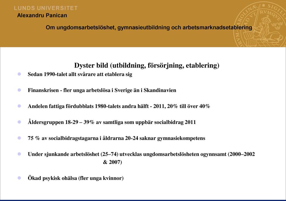 Åldersgruppen 18-29 39% av samtliga som uppbär socialbidrag 2011 75 % av socialbidragstagarna i åldrarna 20-24 saknar