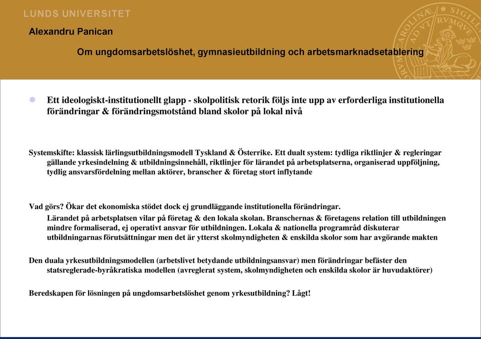 Ett dualt system: tydliga riktlinjer & regleringar gällande yrkesindelning & utbildningsinnehåll, riktlinjer för lärandet på arbetsplatserna, organiserad uppföljning, tydlig ansvarsfördelning mellan