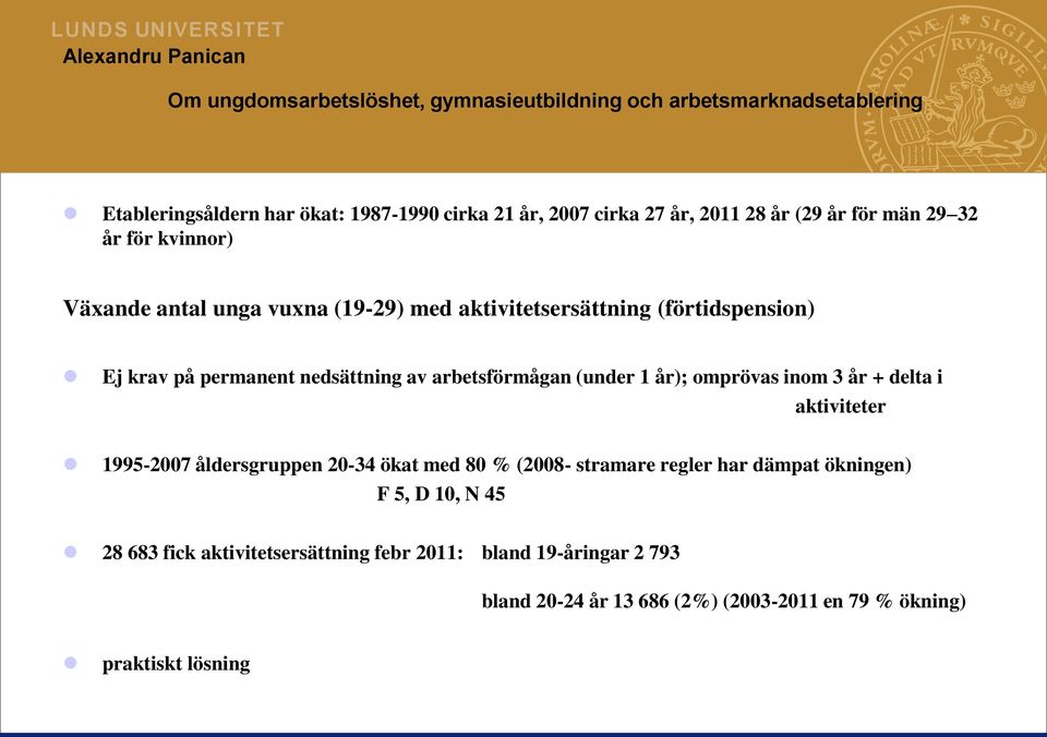 inom 3 år + delta i aktiviteter 1995-2007 åldersgruppen 20-34 ökat med 80 % (2008- stramare regler har dämpat ökningen) F 5, D 10, N