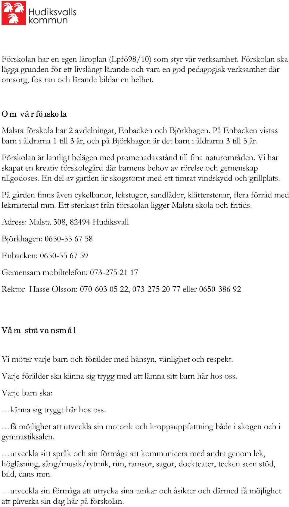 Om vår förskola Malsta förskola har 2 avdelningar, Enbacken och Björkhagen. På Enbacken vistas barn i åldrarna 1 till 3 år, och på Björkhagen är det barn i åldrarna 3 till 5 år.