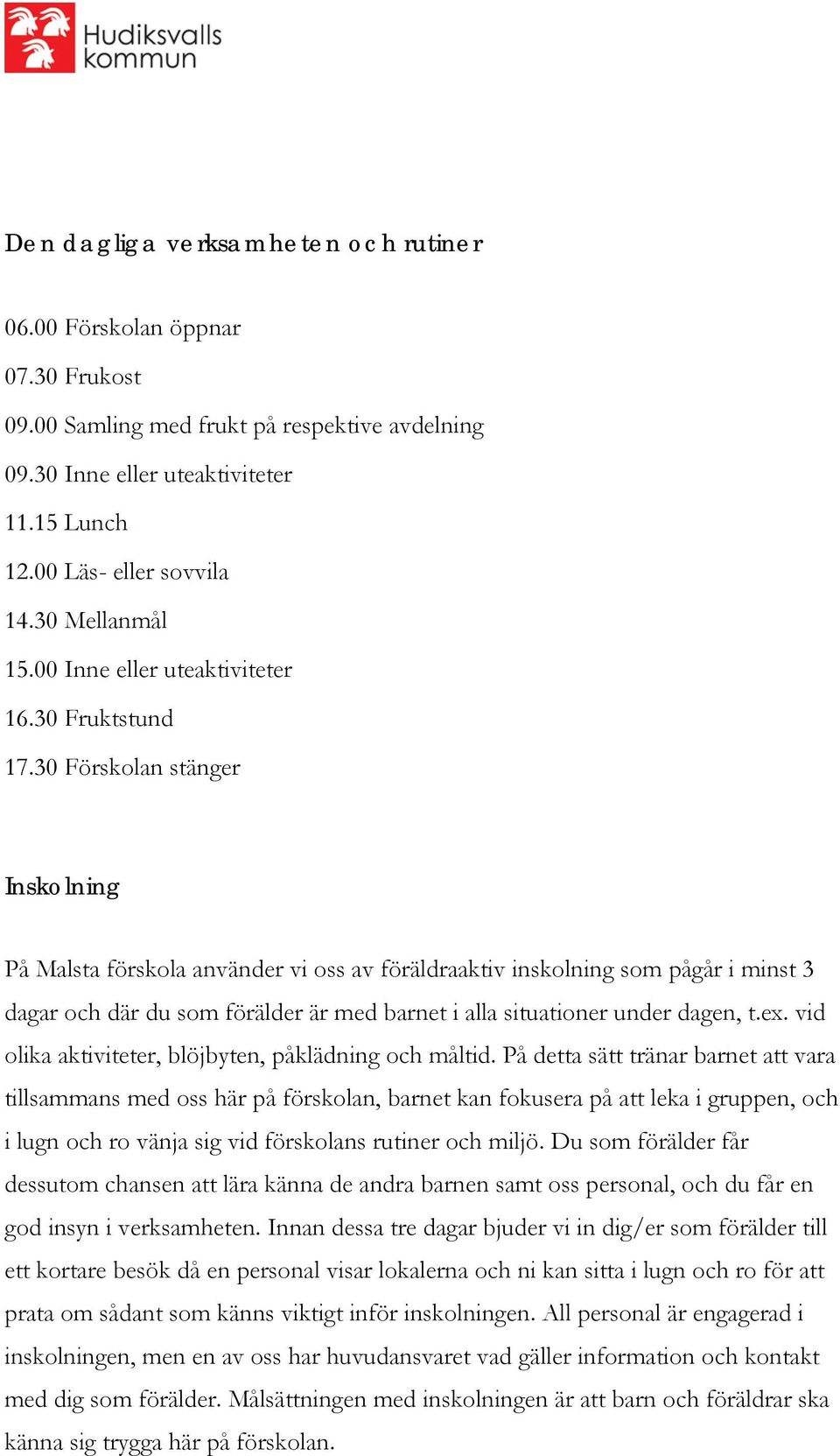 30 Förskolan stänger Inskolning På Malsta förskola använder vi oss av föräldraaktiv inskolning som pågår i minst 3 dagar och där du som förälder är med barnet i alla situationer under dagen, t.ex.